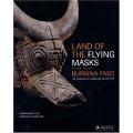 Land of the Flying Masks: Art & Culture in Burkina Faso, the Thomas G. B. Wheellock Collection